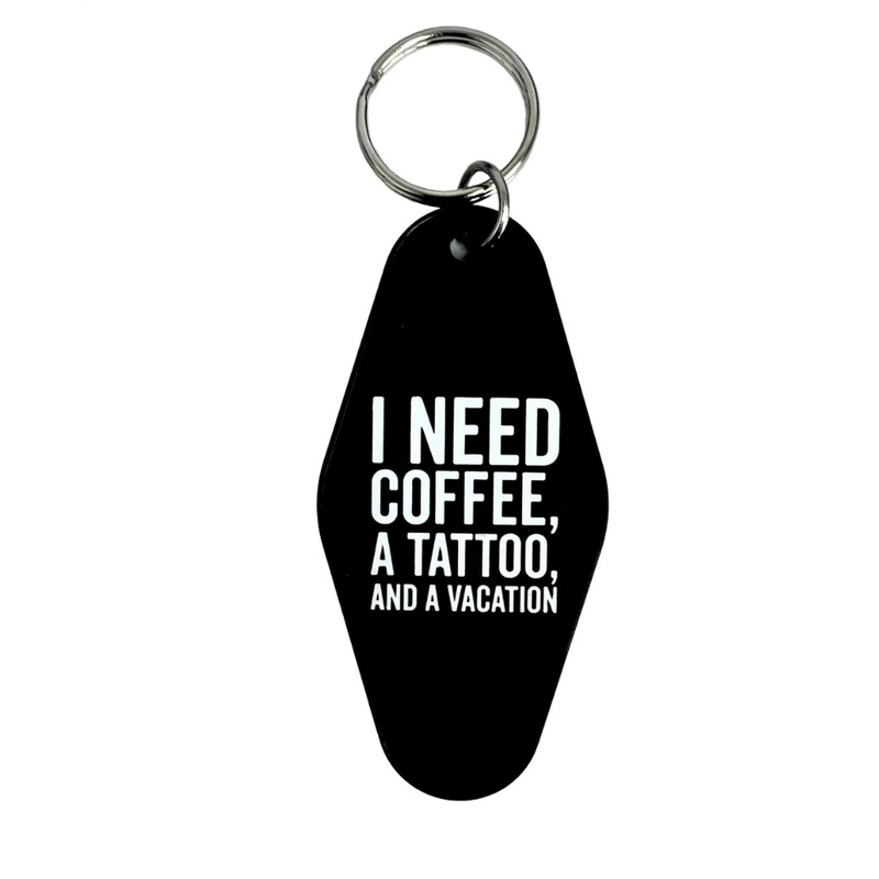 I Need Coffee, a Tattoo and a Vacation Keychain